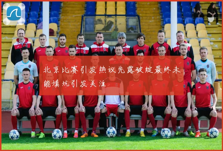 北京比赛引发热议先露破绽最终未能填坑引发关注